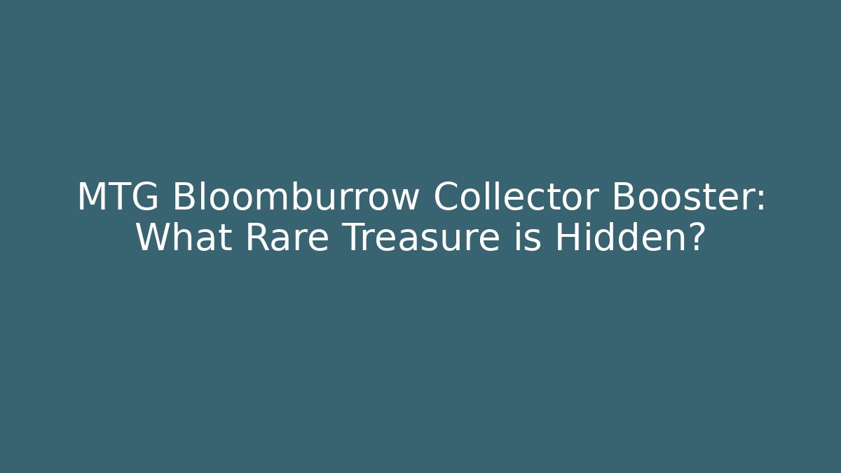 MTG Bloomburrow Collector Booster: What Rare Treasure is Hidden?