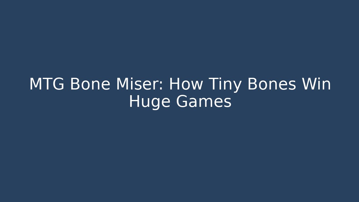 MTG Bone Miser: How Tiny Bones Win Huge Games - Create More Assets