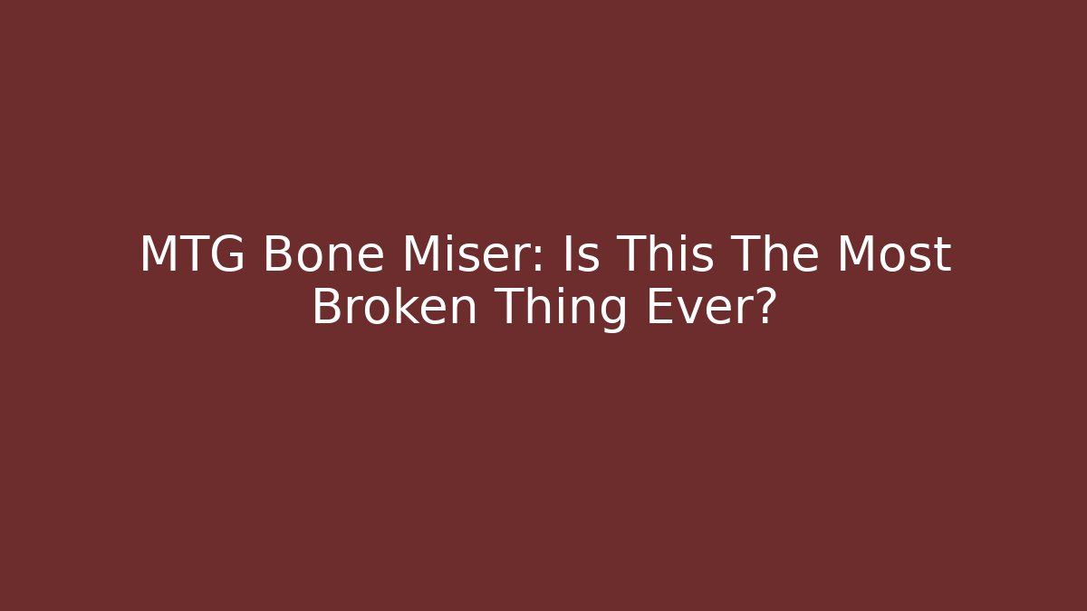 MTG Bone Miser: Is This The Most Broken Thing Ever? - Create More Assets