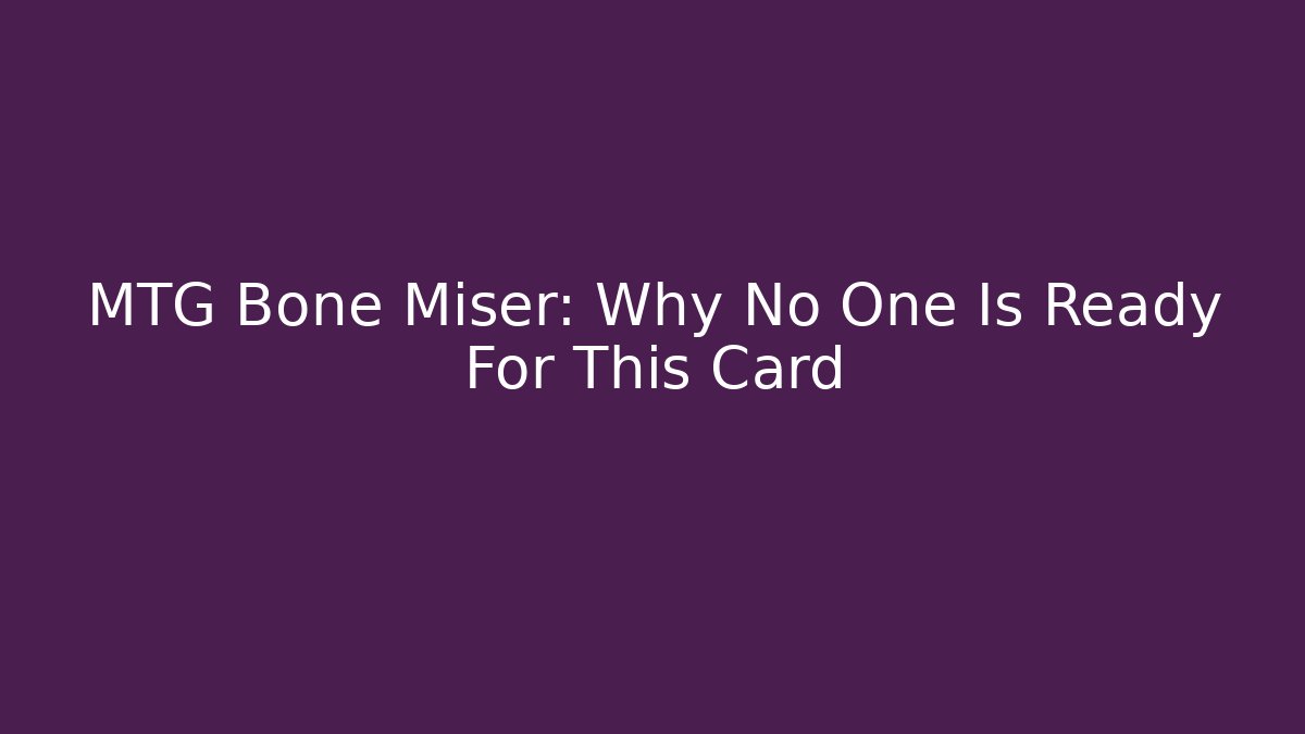 MTG Bone Miser: Why No One Is Ready For This Card