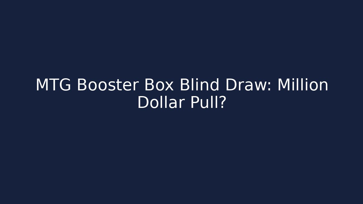 MTG Booster Box Blind Draw: Million Dollar Pull?