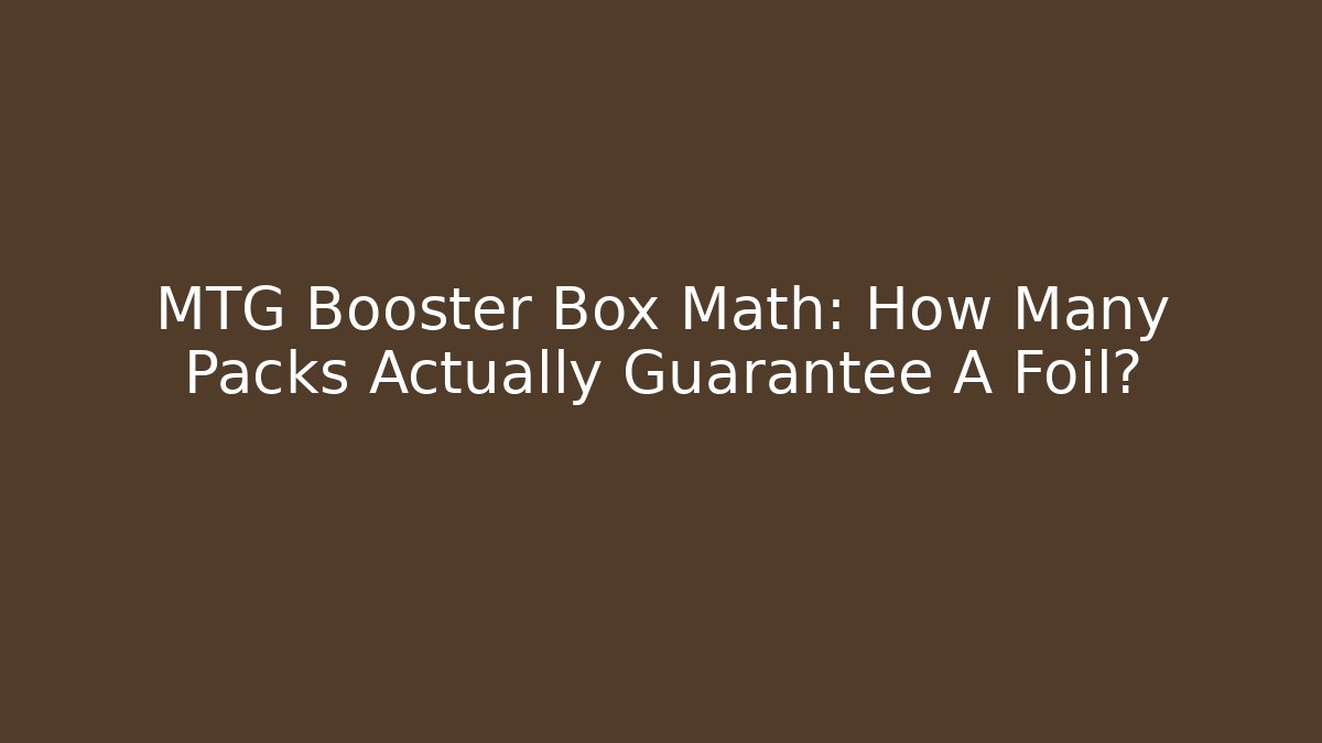 MTG Booster Box Math: How Many Packs Actually Guarantee A Foil? - Create More Assets