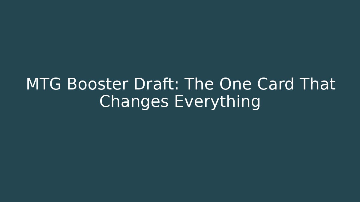MTG Booster Draft: The One Card That Changes Everything