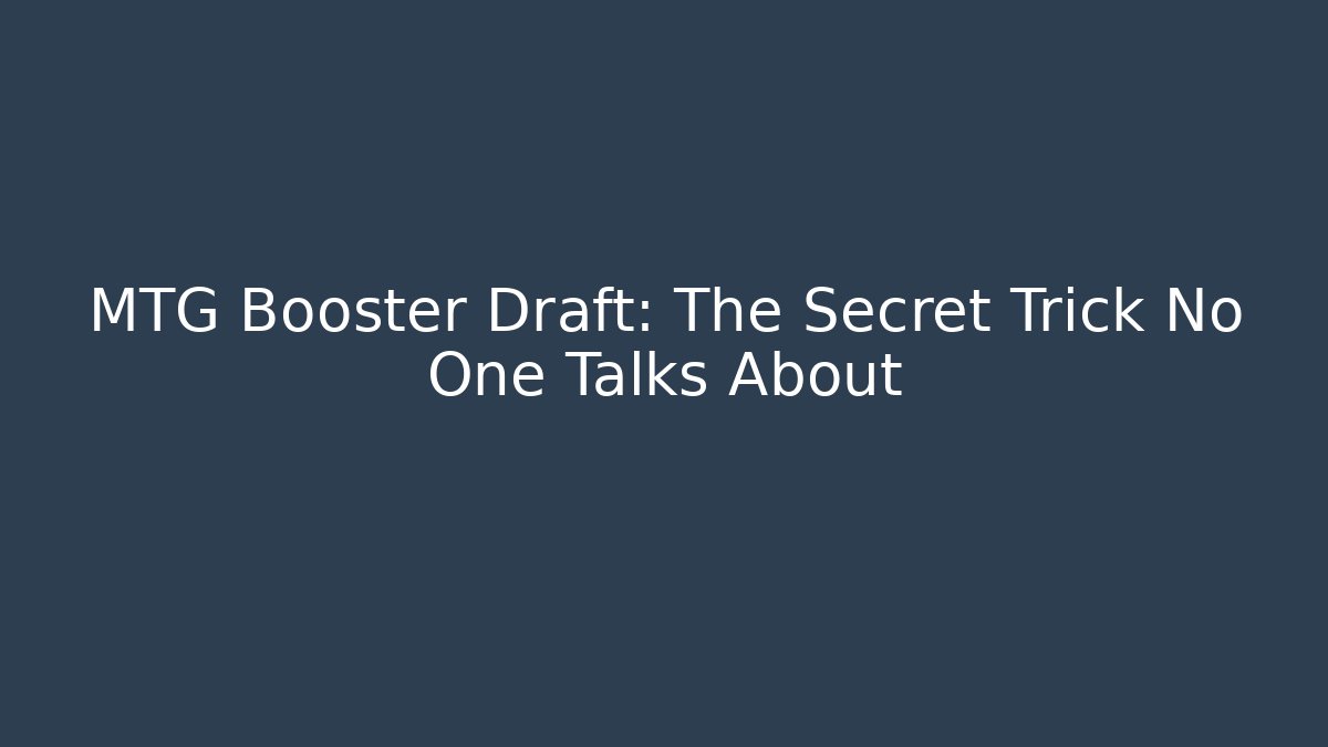 MTG Booster Draft: The Secret Trick No One Talks About