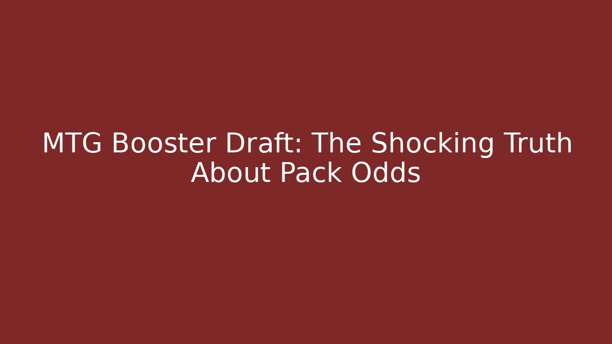 MTG Booster Draft: The Shocking Truth About Pack Odds - Create More Assets