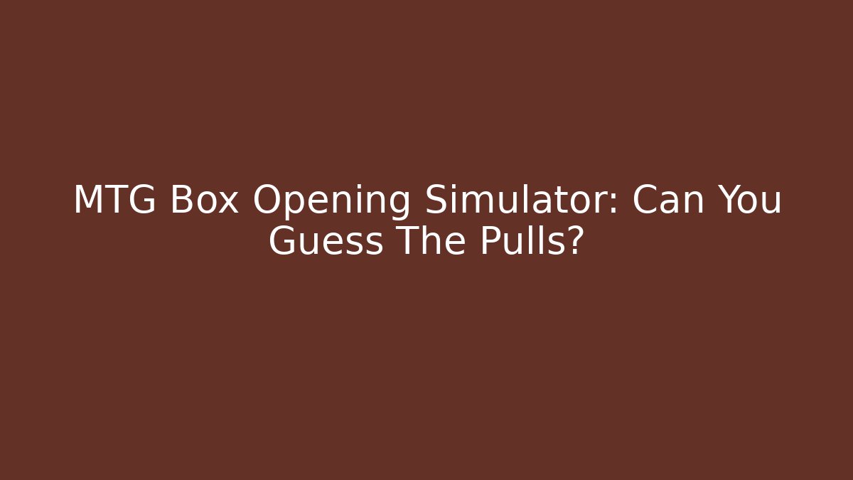 MTG Box Opening Simulator: Can You Guess The Pulls?