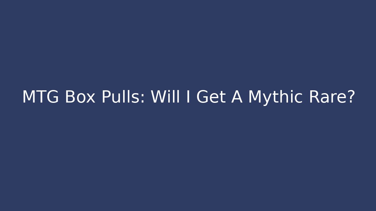 MTG Box Pulls: Will I Get A Mythic Rare?