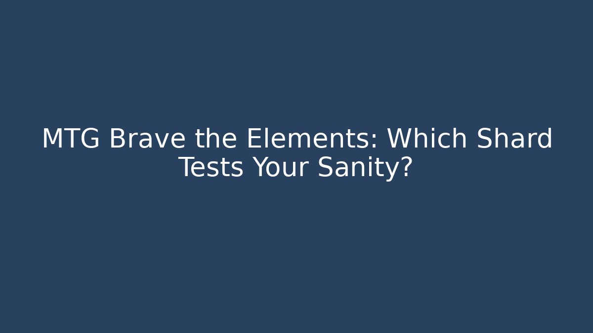 MTG Brave the Elements: Which Shard Tests Your Sanity?