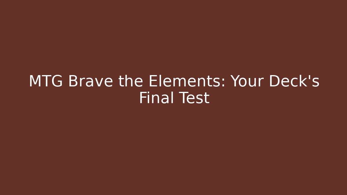 MTG Brave the Elements: Your Deck's Final Test
