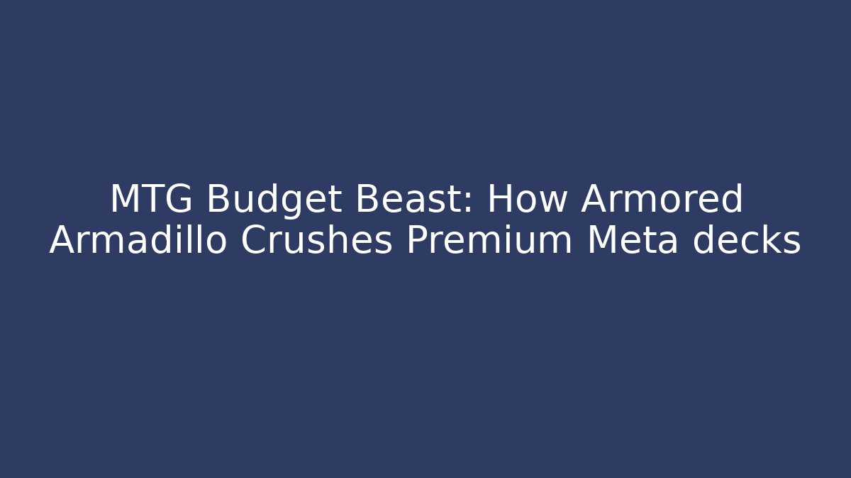 MTG Budget Beast: How Armored Armadillo Crushes Premium Meta decks