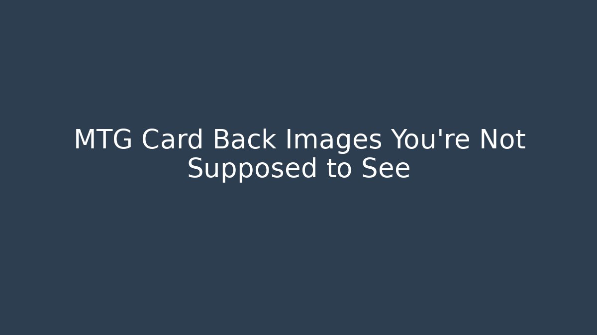 MTG Card Back Images You’re Not Supposed to See