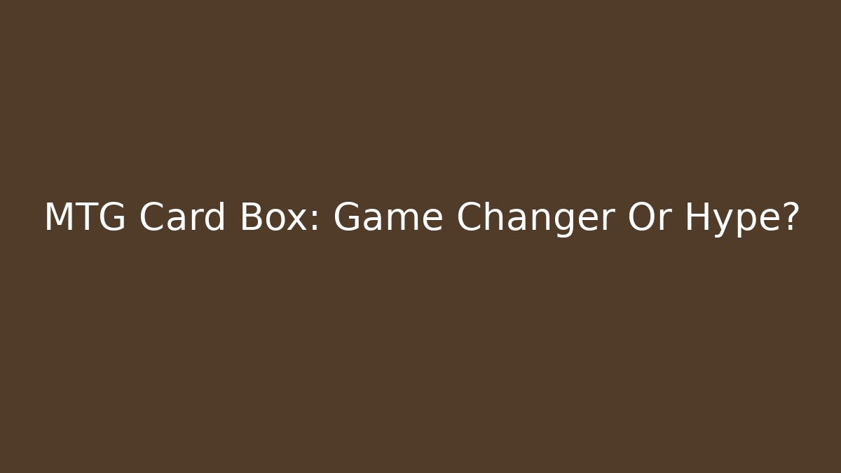 MTG Card Box: Game Changer Or Hype?