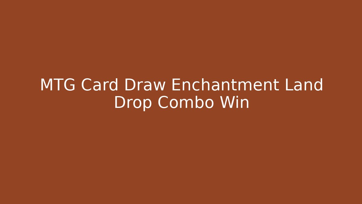 MTG Card Draw Enchantment Land Drop Combo Win
