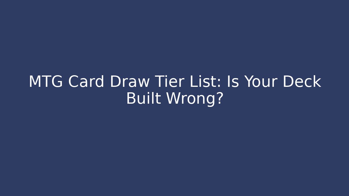 MTG Card Draw Tier List: Is Your Deck Built Wrong?