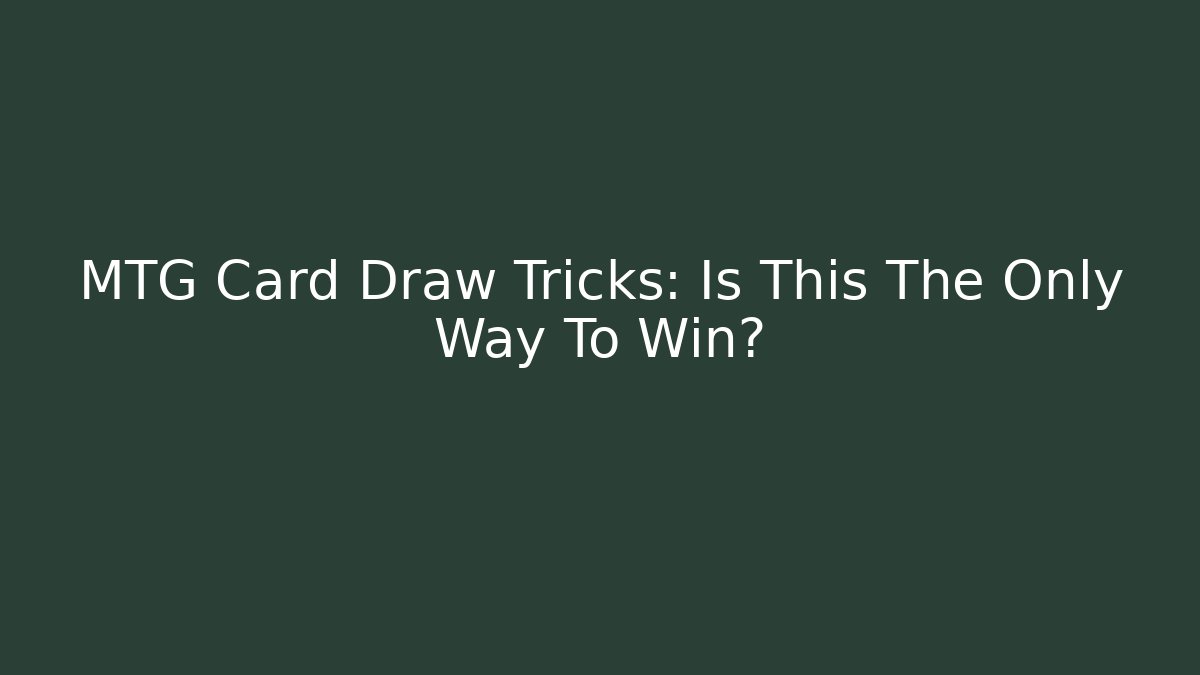 MTG Card Draw Tricks: Is This The Only Way To Win?