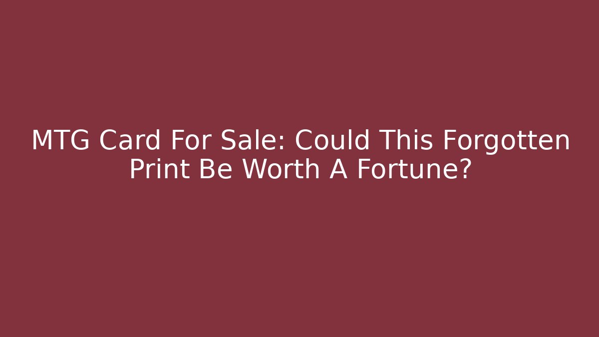 MTG Card For Sale: Could This Forgotten Print Be Worth A Fortune?
