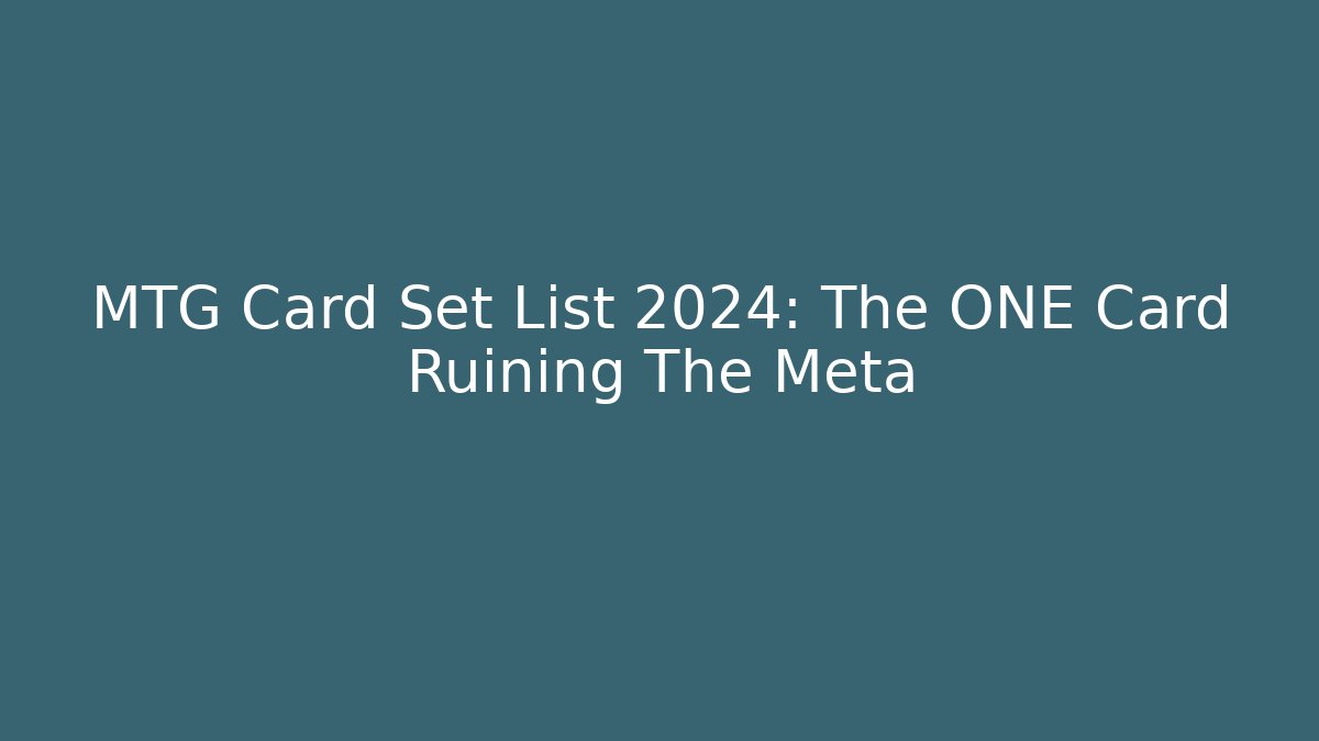 MTG Card Set List 2024: The ONE Card Ruining The Meta