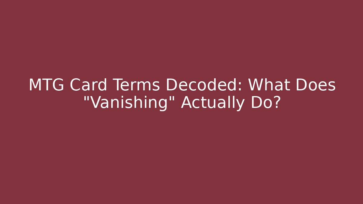 MTG Card Terms Decoded: What Does "Vanishing" Actually Do? - Create More Assets