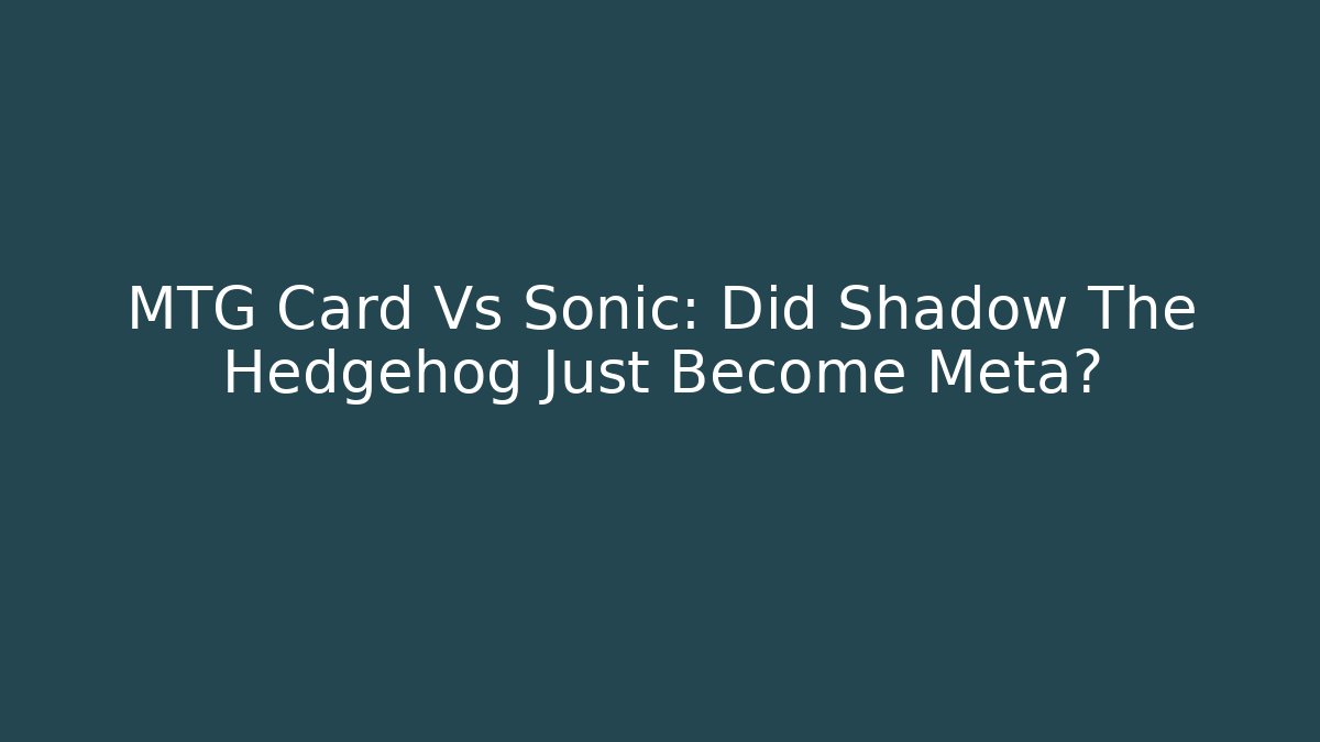 MTG Card Vs Sonic: Did Shadow The Hedgehog Just Become Meta?