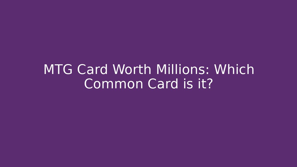 MTG Card Worth Millions: Which Common Card is it?
