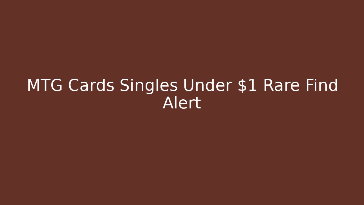 MTG Cards Singles Under $1 Rare Find Alert