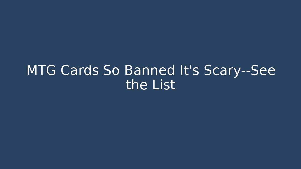 MTG Cards So Banned It’s Scary—See the List