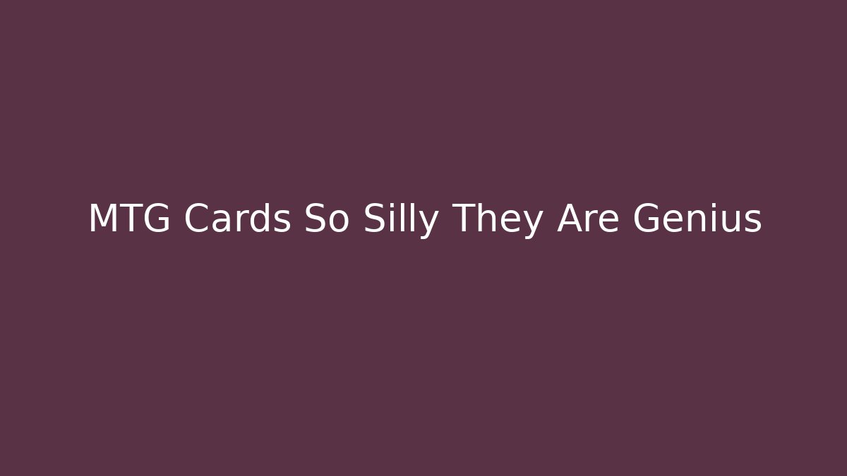 MTG Cards So Silly They Are Genius