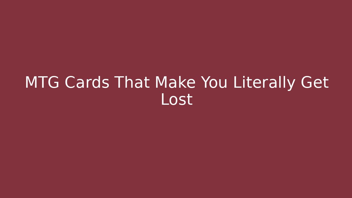 MTG Cards That Make You Literally Get Lost - Create More Assets