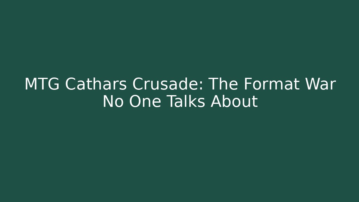 MTG Cathars Crusade: The Format War No One Talks About