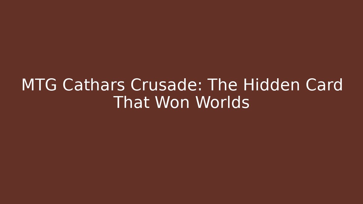 MTG Cathars Crusade: The Hidden Card That Won Worlds