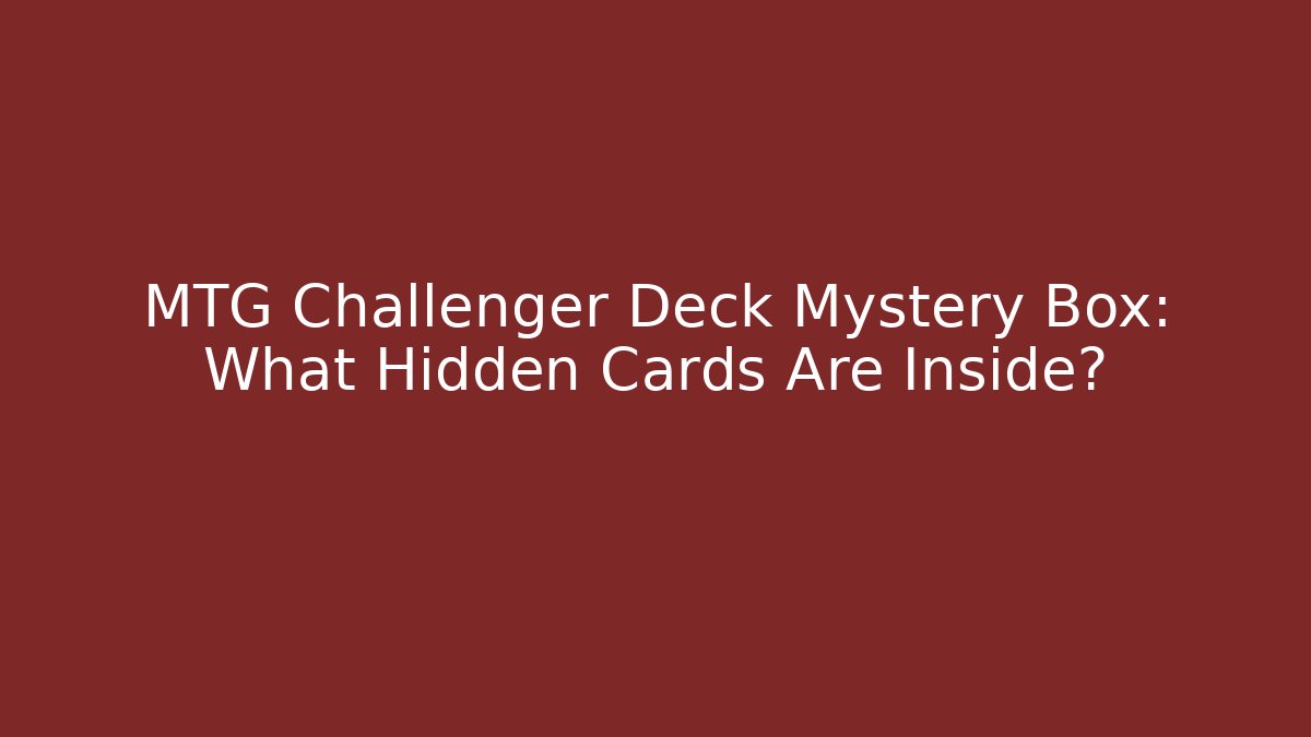 MTG Challenger Deck Mystery Box: What Hidden Cards Are Inside?