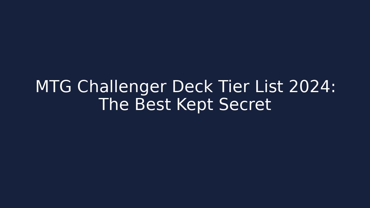 MTG Challenger Deck Tier List 2024: The Best Kept Secret