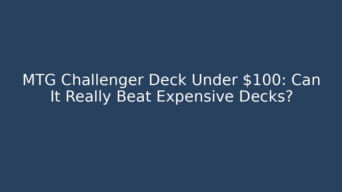 MTG Challenger Deck Under $100: Can It Really Beat Expensive Decks? - Create More Assets