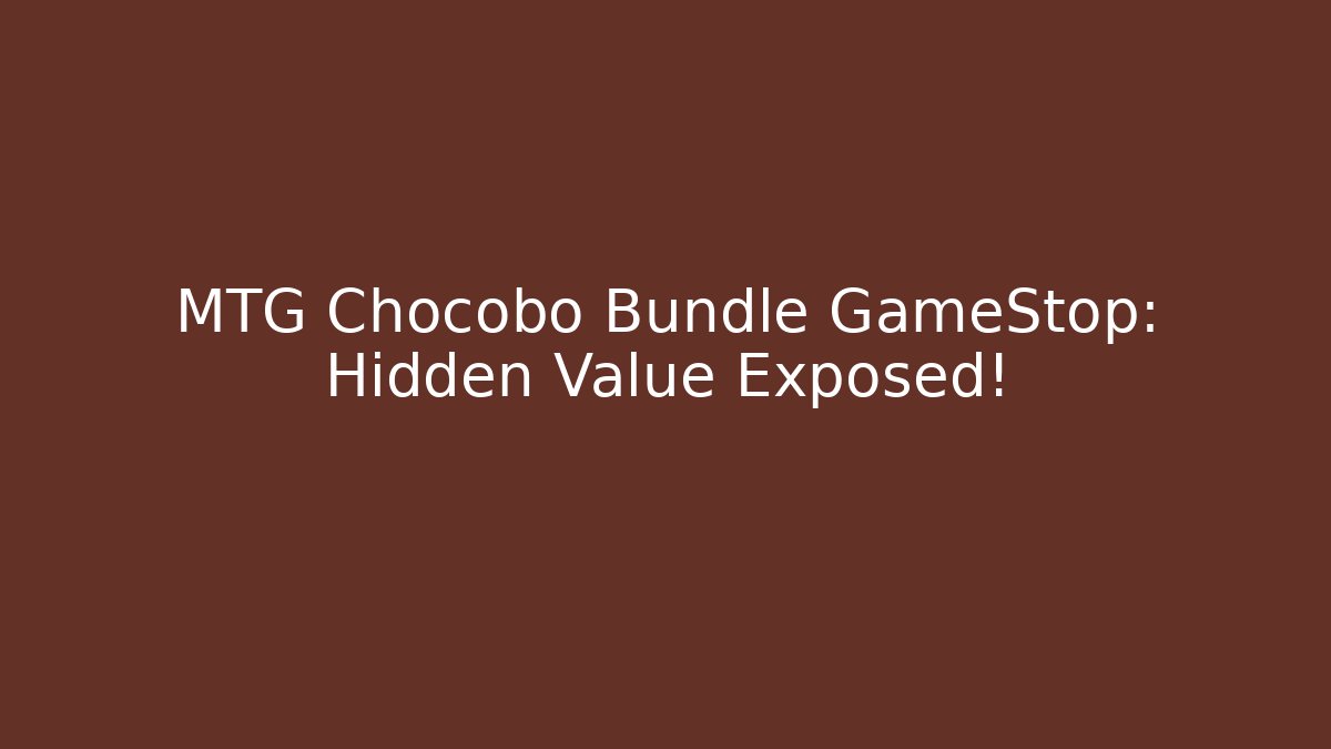 MTG Chocobo Bundle GameStop: Hidden Value Exposed! - Create More Assets