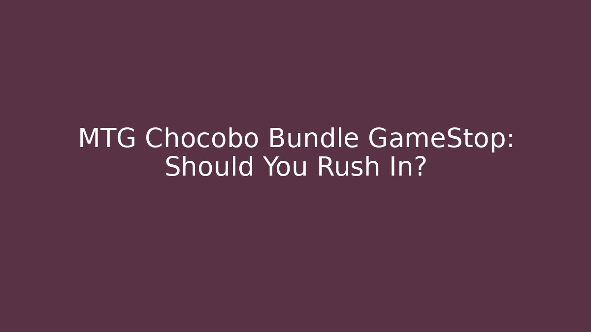 MTG Chocobo Bundle GameStop: Should You Rush In? - Create More Assets