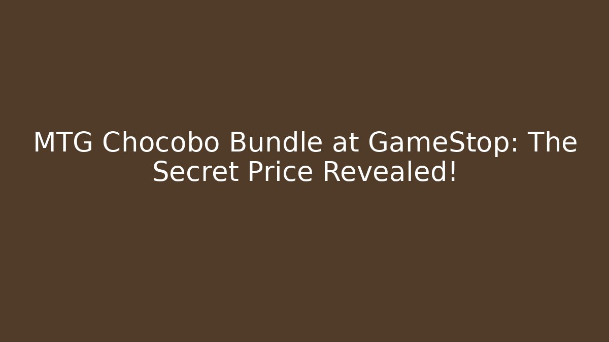 MTG Chocobo Bundle at GameStop: The Secret Price Revealed!