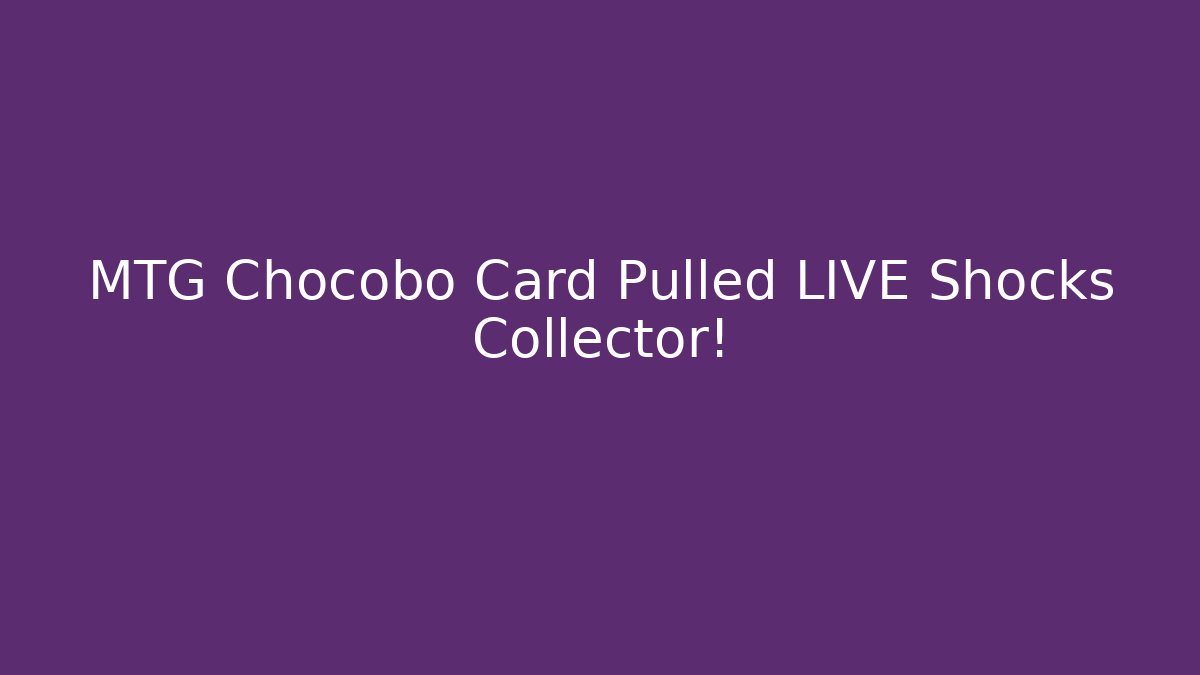 MTG Chocobo Card Pulled LIVE Shocks Collector! - Create More Assets