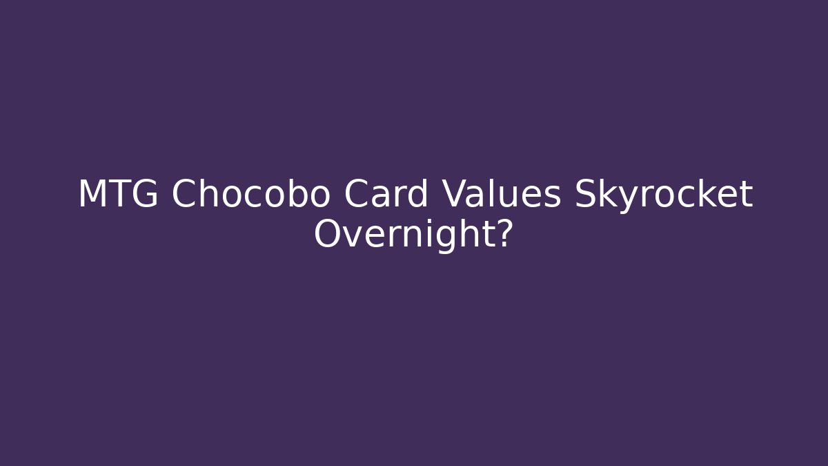 MTG Chocobo Card Values Skyrocket Overnight? - Create More Assets