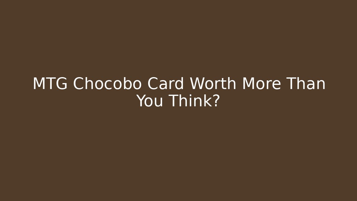 MTG Chocobo Card Worth More Than You Think?