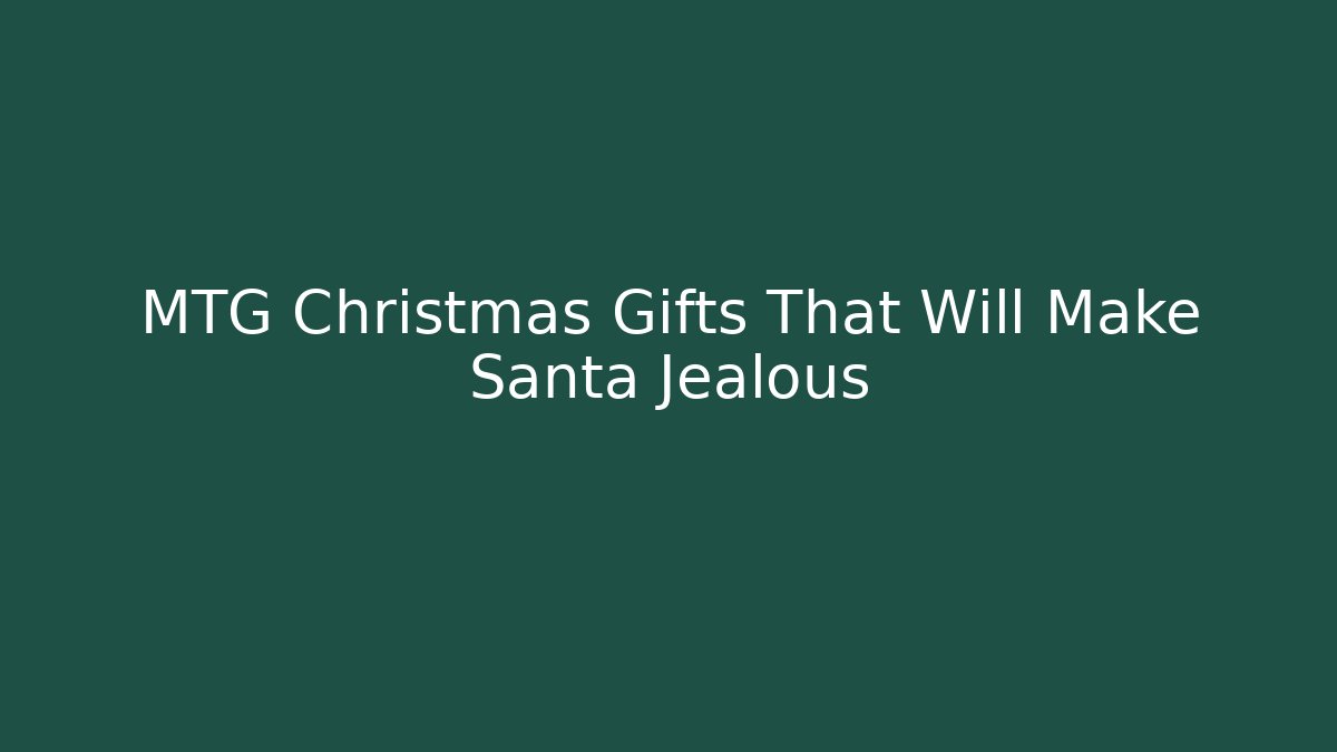 MTG Christmas Gifts That Will Make Santa Jealous