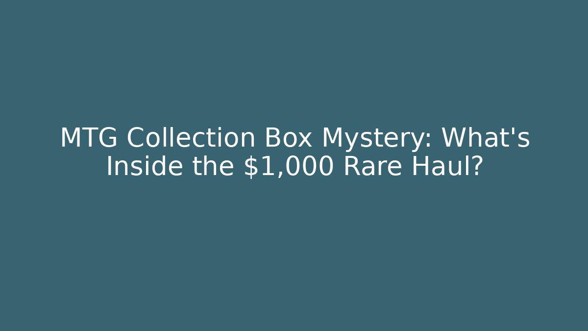 MTG Collection Box Mystery: What’s Inside the $1,000 Rare Haul?