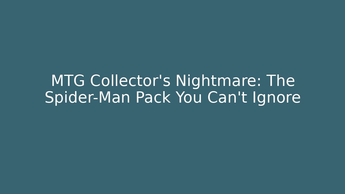 MTG Collector's Nightmare: The Spider-Man Pack You Can't Ignore