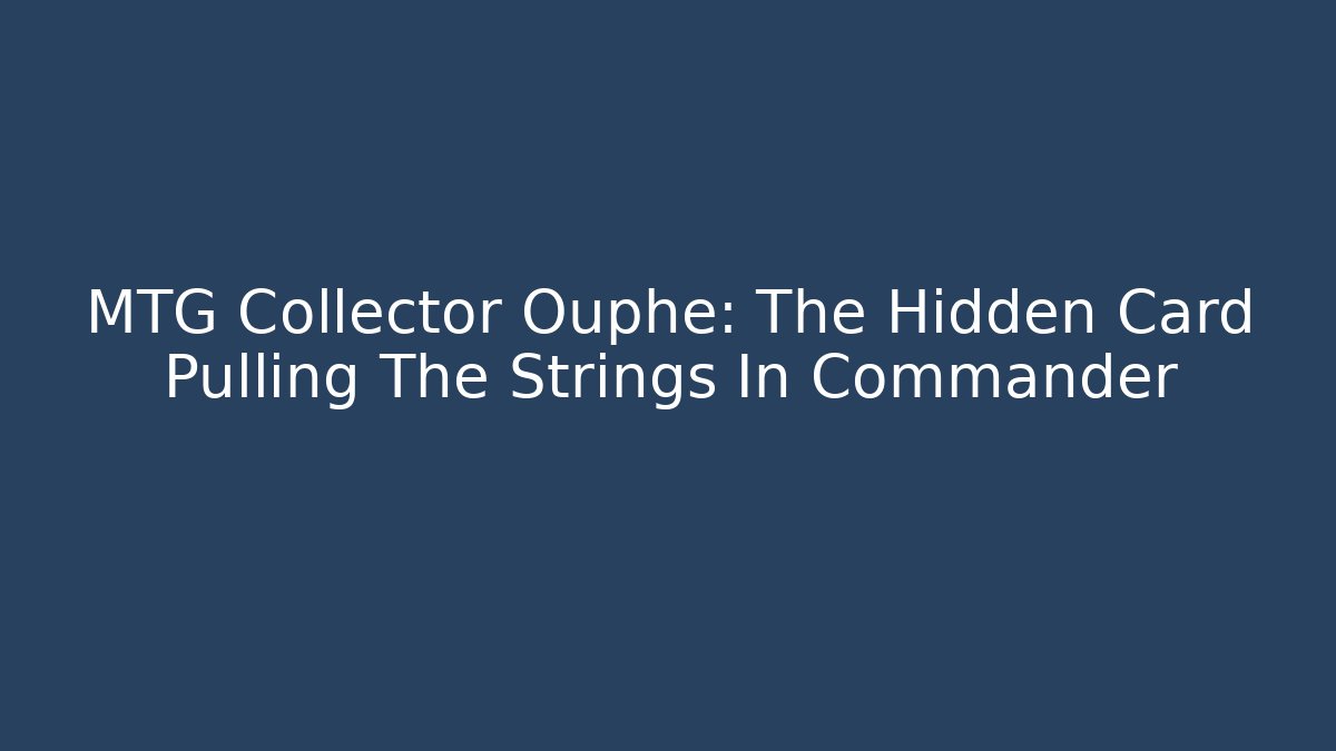 MTG Collector Ouphe: The Hidden Card Pulling The Strings In Commander