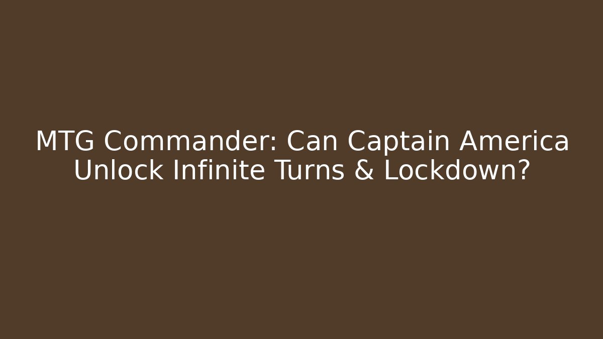 MTG Commander: Can Captain America Unlock Infinite Turns & Lockdown?