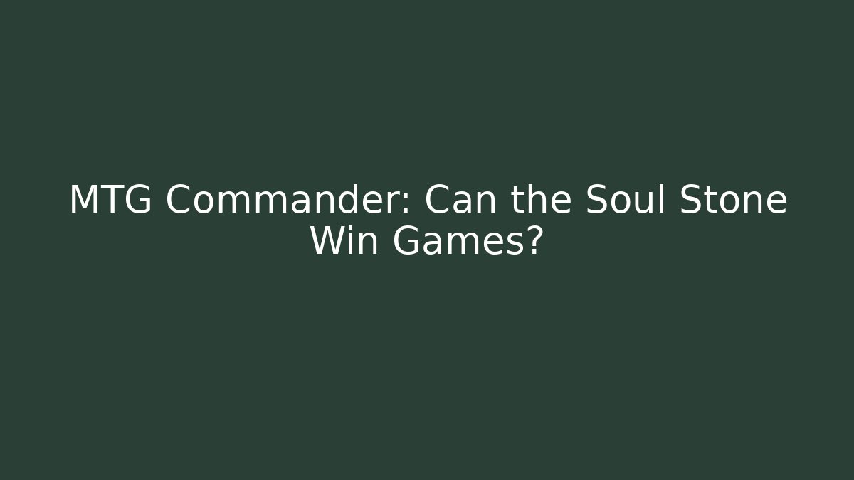 MTG Commander: Can the Soul Stone Win Games? - Create More Assets