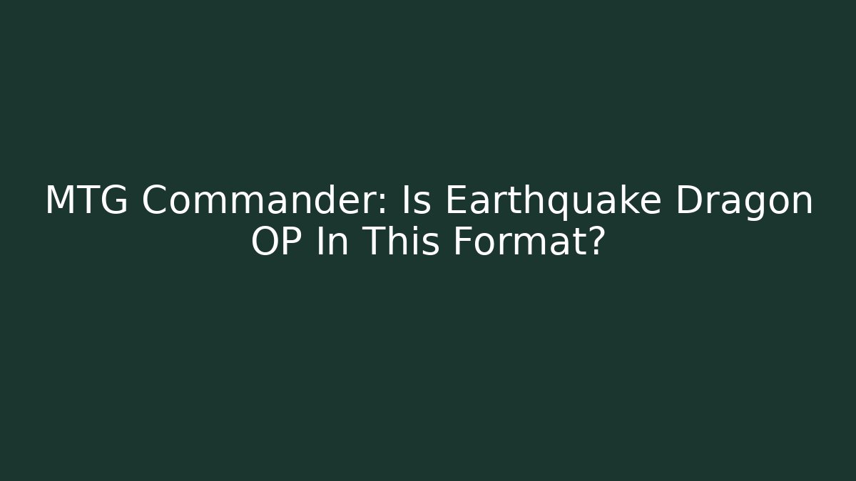 MTG Commander: Is Earthquake Dragon OP In This Format?