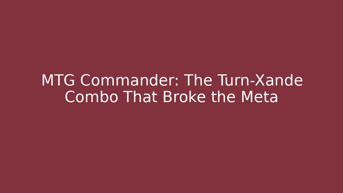 MTG Commander: The Turn-Xande Combo That Broke the Meta - Create More Assets