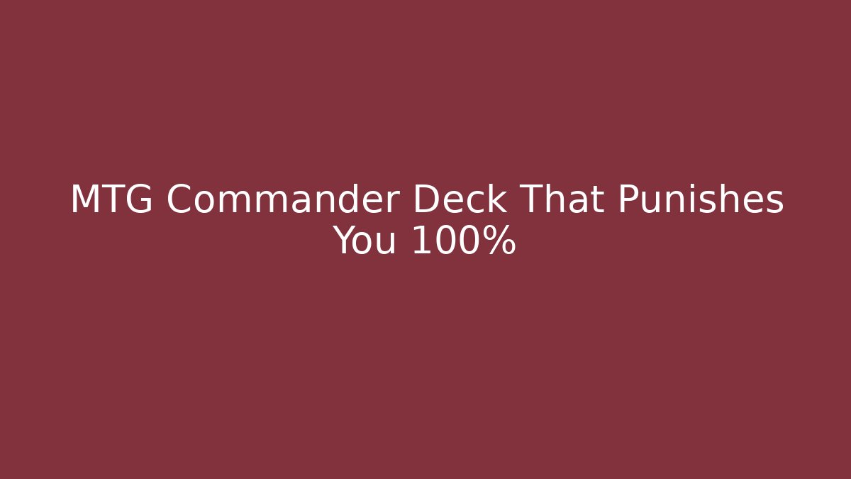 MTG Commander Deck That Punishes You 100%