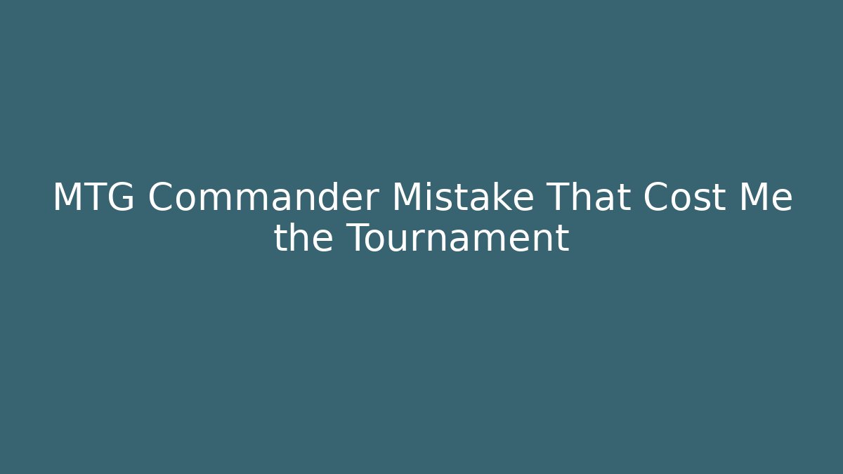 MTG Commander Mistake That Cost Me the Tournament - Create More Assets