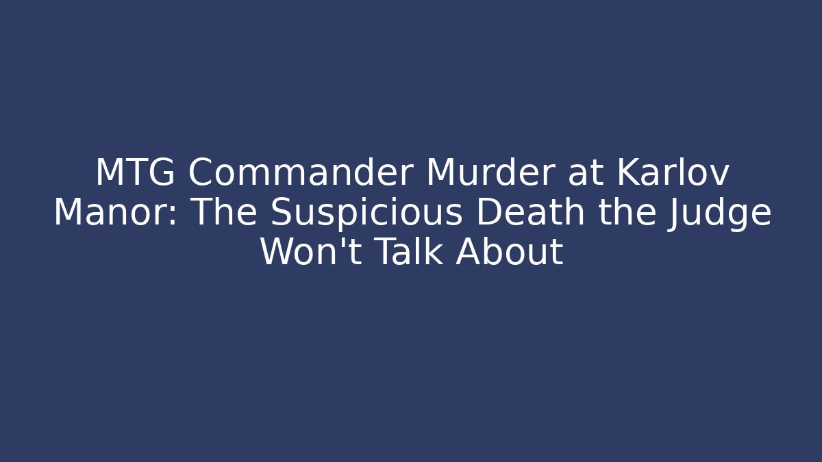 MTG Commander Murder at Karlov Manor: The Suspicious Death the Judge Won't Talk About